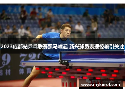 2023成都站乒乓联赛黑马崛起 新兴球员表现惊艳引关注