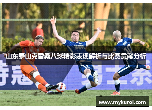 山东泰山克雷桑八球精彩表现解析与比赛贡献分析