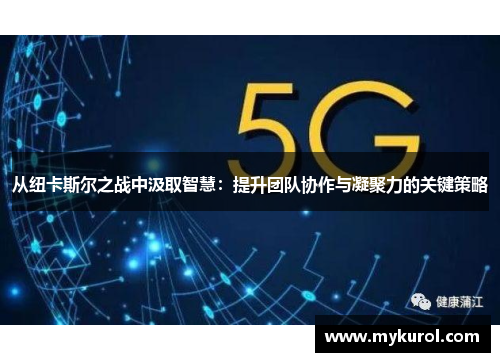 从纽卡斯尔之战中汲取智慧：提升团队协作与凝聚力的关键策略