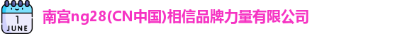 南宫ng28(CN中国)相信品牌力量有限公司